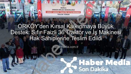 ORKÖY’den Kırsal Kalkınmaya Büyük Destek: Sıfır Faizli 36 Traktör ve İş Makinesi Hak Sahiplerine Teslim Edildi