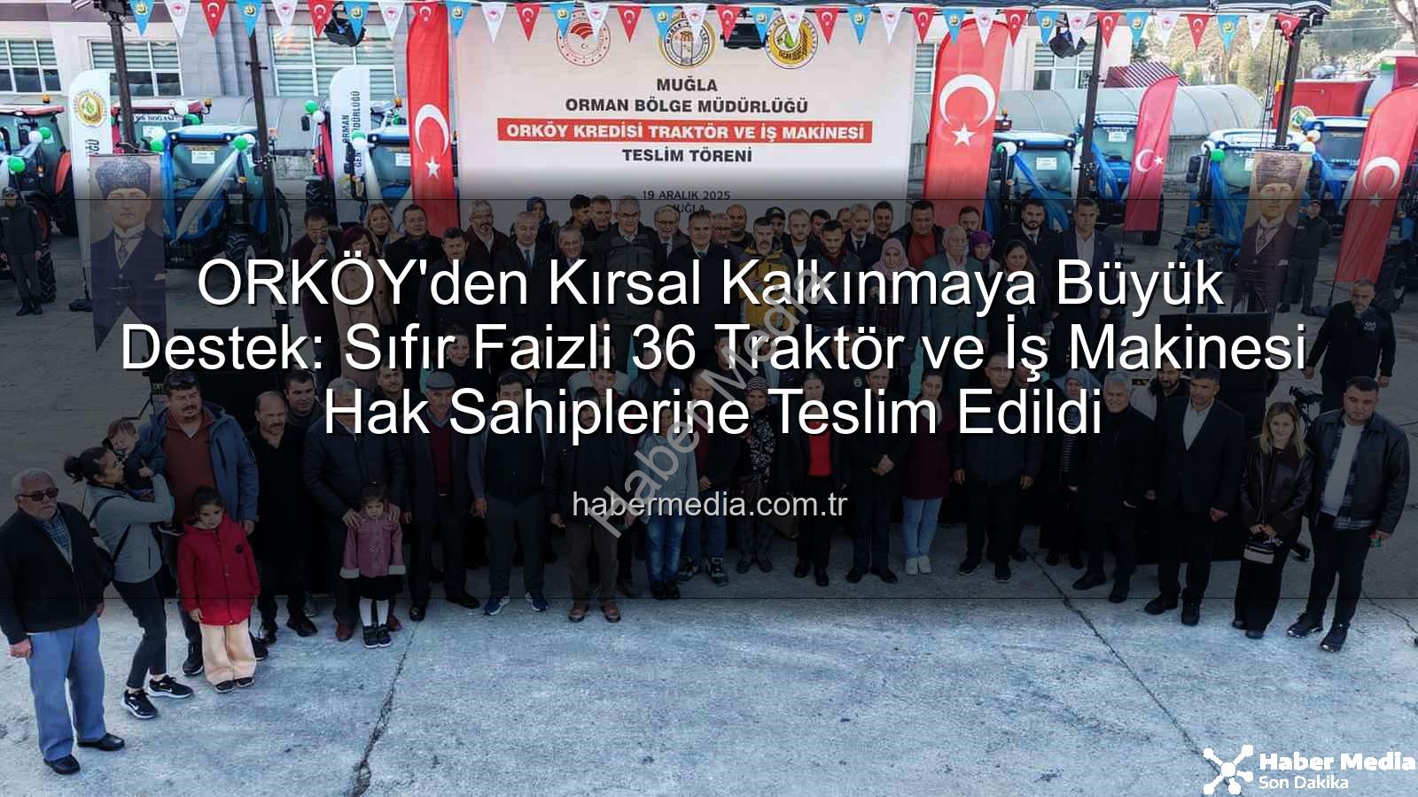 ORKÖY kredisi - ORKÖY'den Kırsal Kalkınmaya Büyük Destek: Sıfır Faizli 36 Traktör ve İş Makinesi Hak Sahiplerine Teslim Edildi