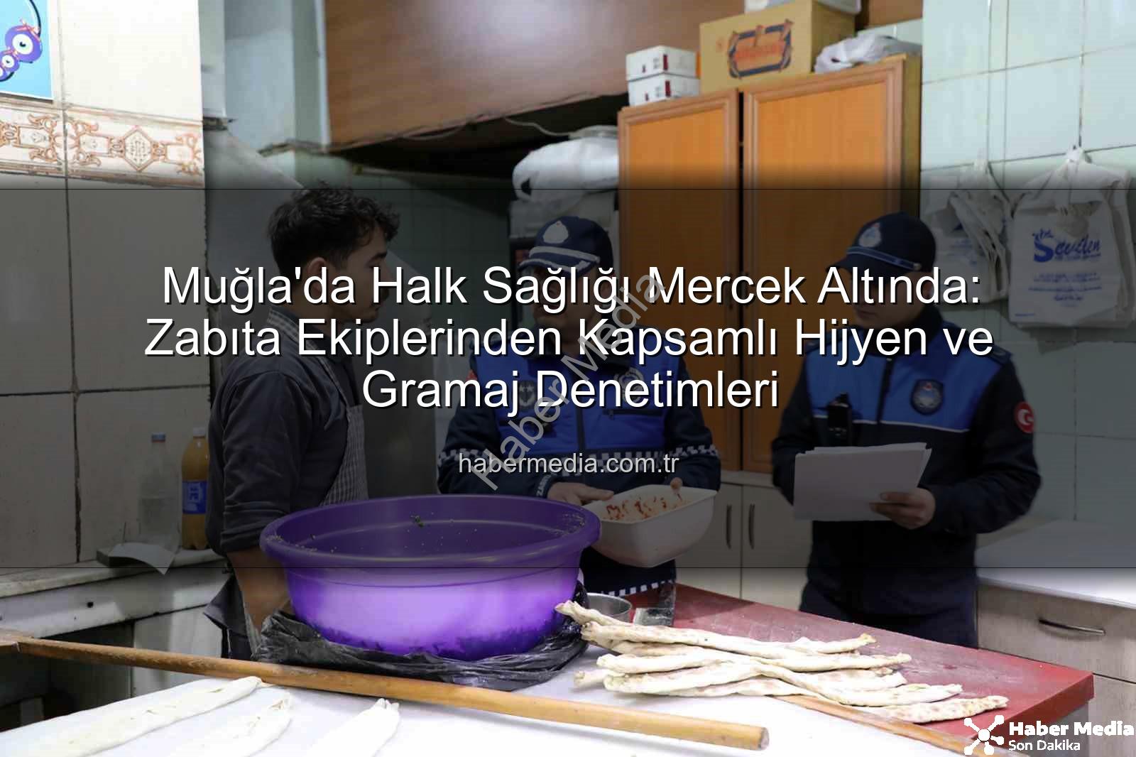 Muğla zabıta denetimi - Muğla'da Halk Sağlığı Mercek Altında: Zabıta Ekiplerinden Kapsamlı Hijyen ve Gramaj Denetimleri