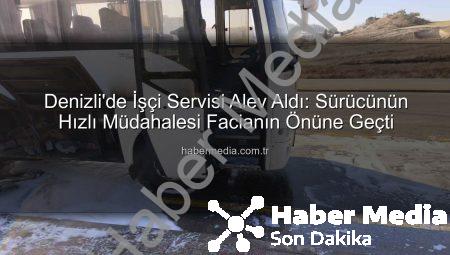 Denizli’de İşçi Servisi Alev Aldı: Sürücünün Hızlı Müdahalesi Facianın Önüne Geçti