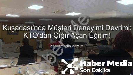 Kuşadası’nda Müşteri Deneyimi Devrimi: KTO’dan Çığır Açan Eğitim!