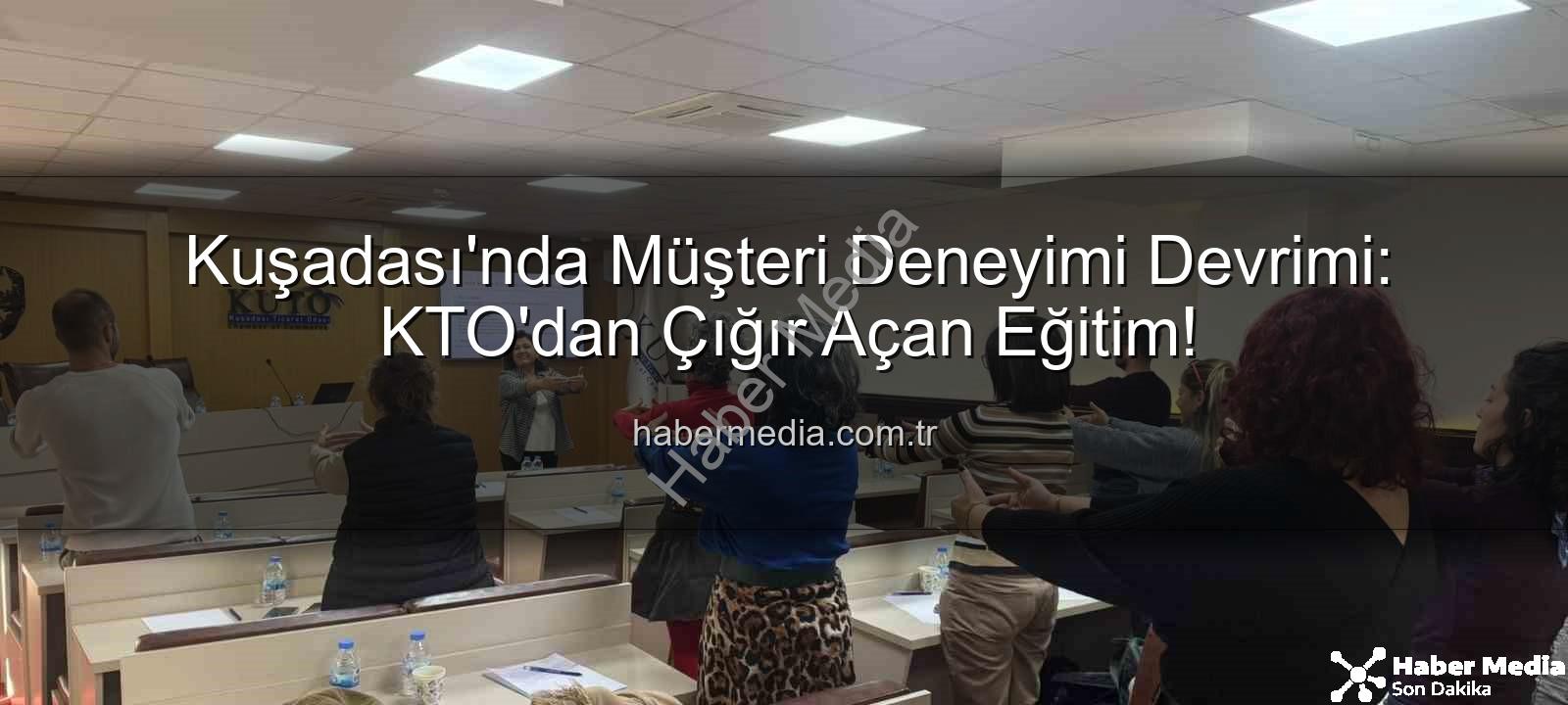 müşteri deneyimi - Kuşadası'nda Müşteri Deneyimi Devrimi: KTO'dan Çığır Açan Eğitim!