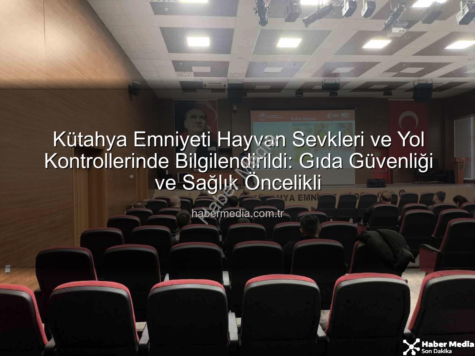 hayvan sevkleri - Kütahya Emniyeti Hayvan Sevkleri ve Yol Kontrollerinde Bilgilendirildi: Gıda Güvenliği ve Sağlık Öncelikli