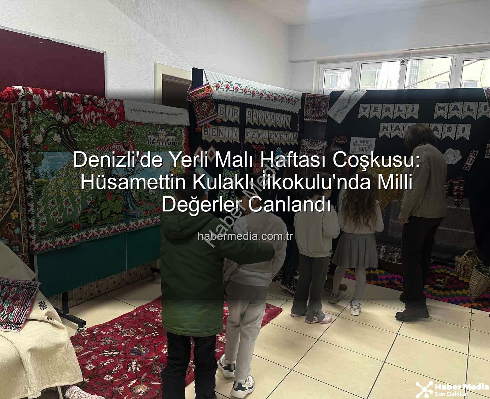 Yerli Malı Haftası - Denizli'de Yerli Malı Haftası Coşkusu: Hüsamettin Kulaklı İlkokulu'nda Milli Değerler Canlandı