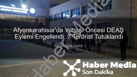 Afyonkarahisar’da Yılbaşı Öncesi DEAŞ Eylemi Engellendi: 7 Terörist Tutuklandı