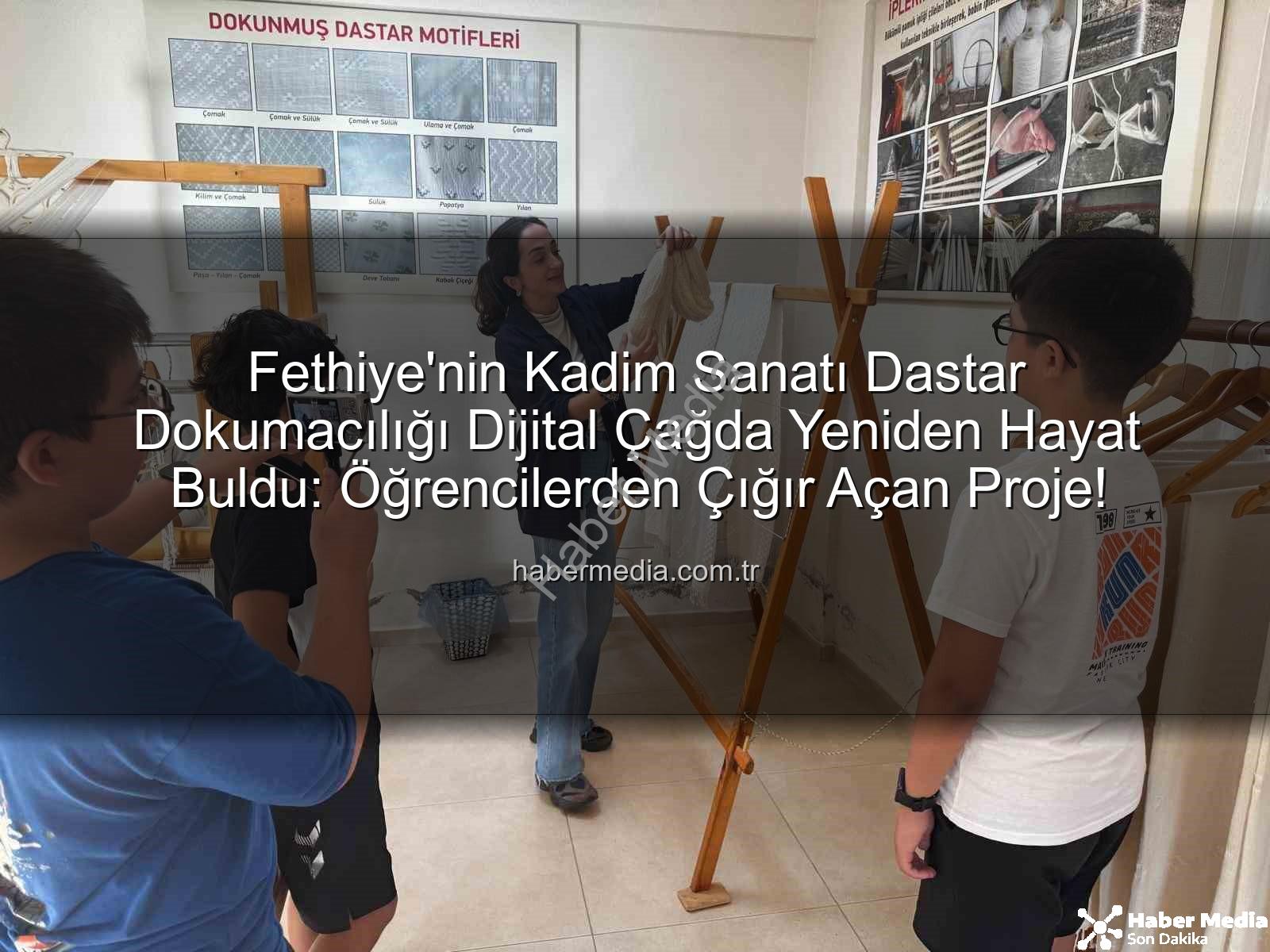 dastar dokumacılığı - Fethiye'nin Kadim Sanatı Dastar Dokumacılığı Dijital Çağda Yeniden Hayat Buldu: Öğrencilerden Çığır Açan Proje!