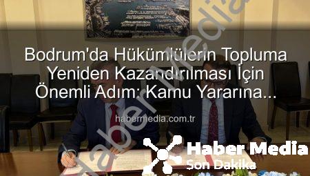 Bodrum’da Hükümlülerin Topluma Yeniden Kazandırılması İçin Önemli Adım: Kamu Yararına Ücretsiz Çalışma Protokolü İmzalandı
