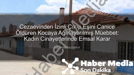 Cezaevinden İzinli Çıkıp Eşini Canice Öldüren Kocaya Ağırlaştırılmış Müebbet: Kadın Cinayetlerinde Emsal Karar