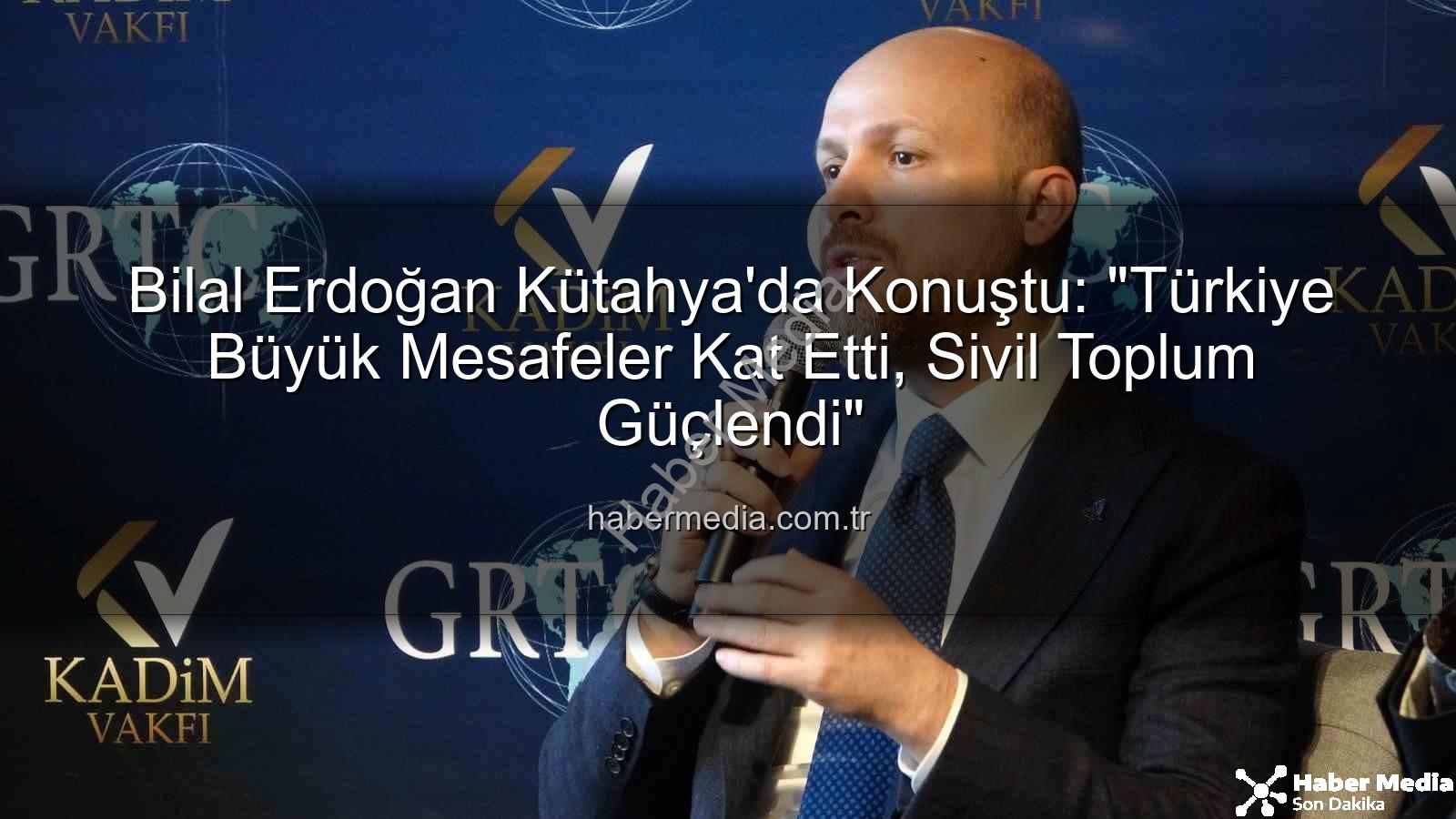 Bilal Erdoğan Kütahya - Bilal Erdoğan Kütahya'da Konuştu: "Türkiye Büyük Mesafeler Kat Etti, Sivil Toplum Güçlendi"